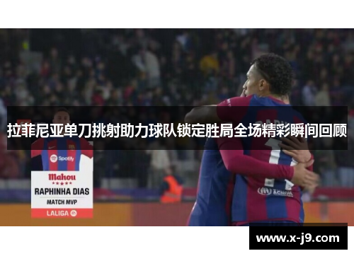 拉菲尼亚单刀挑射助力球队锁定胜局全场精彩瞬间回顾